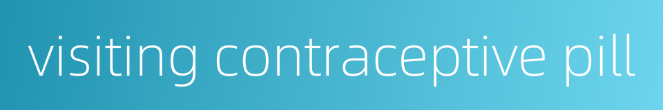 visiting contraceptive pill的同义词