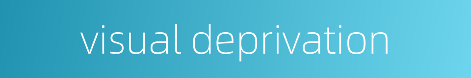 visual deprivation的同义词