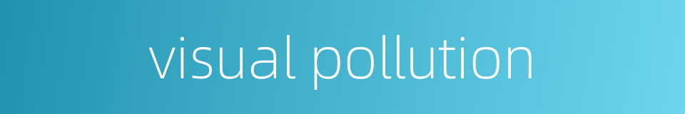 visual pollution的同义词