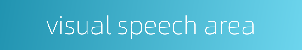 visual speech area的同义词