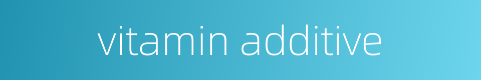 vitamin additive的同义词