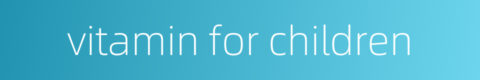 vitamin for children的同义词