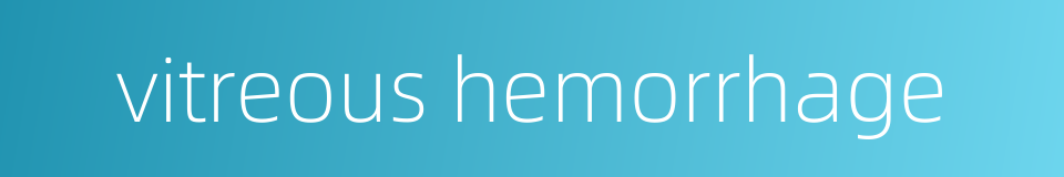 vitreous hemorrhage的同义词