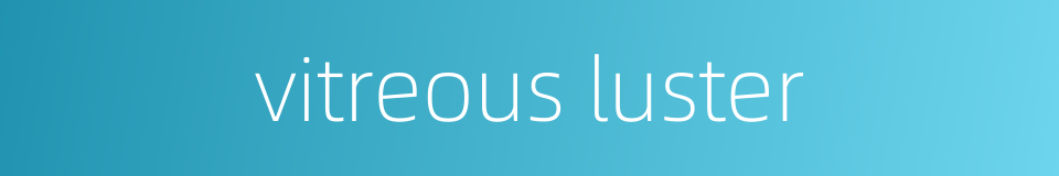 vitreous luster的同义词