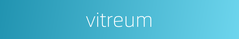 vitreum的同义词