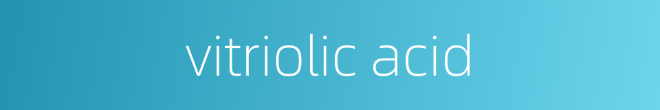 vitriolic acid的同义词