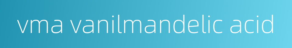 vma vanilmandelic acid的同义词