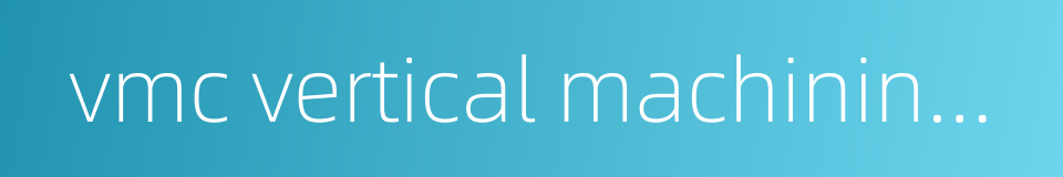 vmc vertical machining centre的同义词