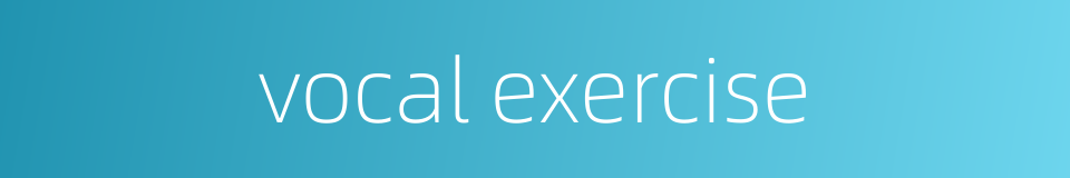 vocal exercise的同义词