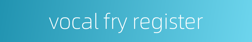 vocal fry register的同义词