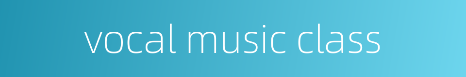 vocal music class的同义词