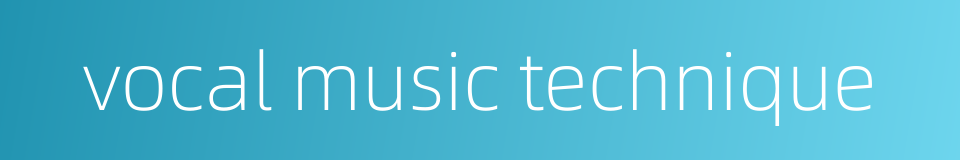 vocal music technique的同义词