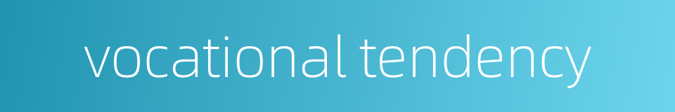 vocational tendency的同义词