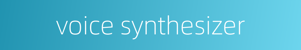 voice synthesizer的同义词