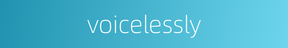 voicelessly的同义词