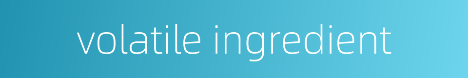 volatile ingredient的同义词