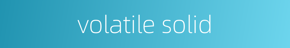 volatile solid的同义词
