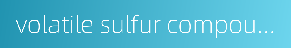 volatile sulfur compounds的同义词