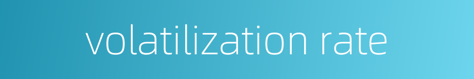 volatilization rate的同义词