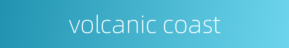 volcanic coast的同义词