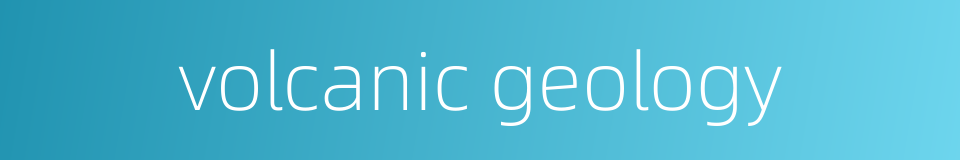 volcanic geology的同义词