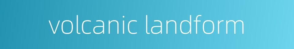 volcanic landform的同义词