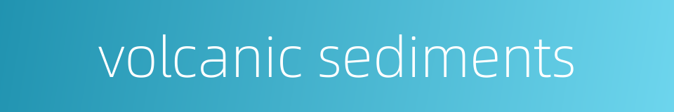volcanic sediments的同义词
