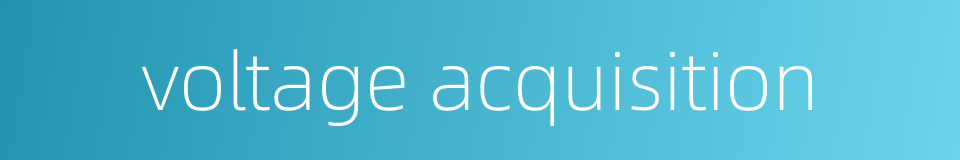 voltage acquisition的同义词