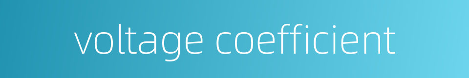 voltage coefficient的同义词