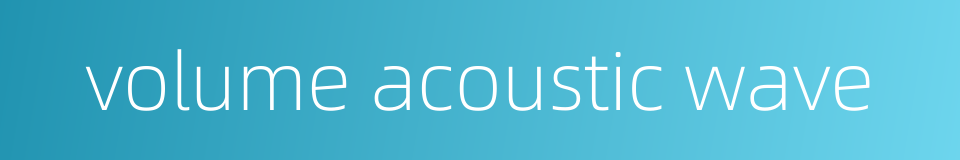 volume acoustic wave的同义词