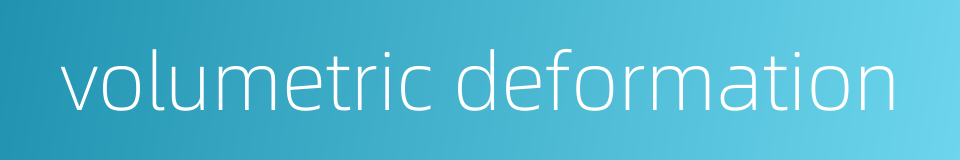 volumetric deformation的同义词