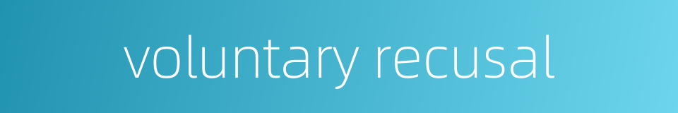 voluntary recusal的同义词
