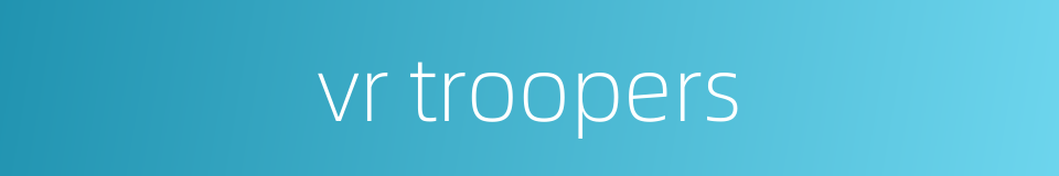 vr troopers的同义词