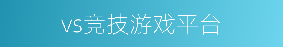 vs竞技游戏平台的同义词