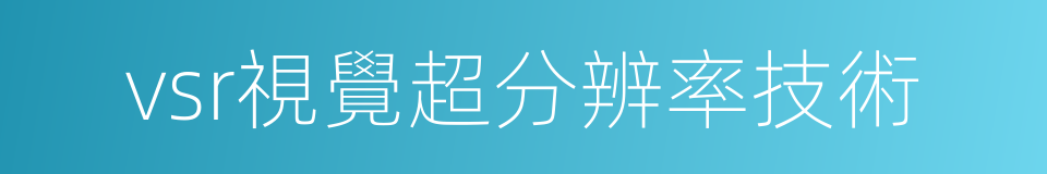 vsr視覺超分辨率技術的同義詞