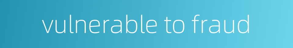 vulnerable to fraud的同义词