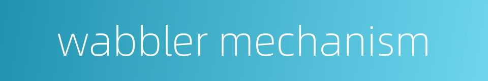 wabbler mechanism的同义词