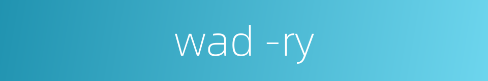 wad -ry的同义词