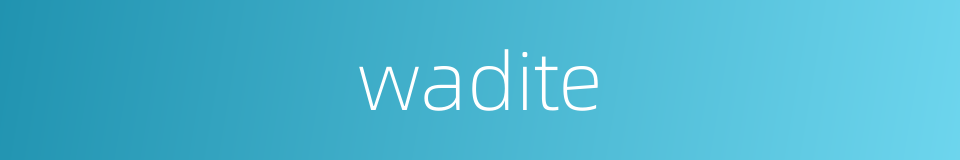 wadite的同义词