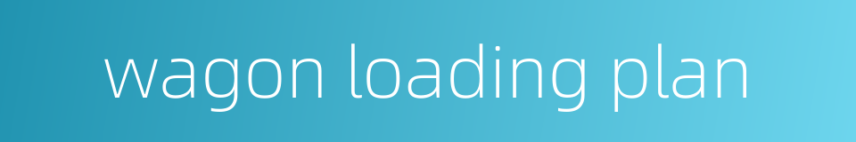 wagon loading plan的同义词