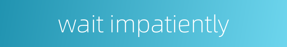 wait impatiently的同义词