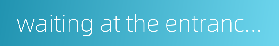 waiting at the entrance to the alley for the return of one's son的同义词