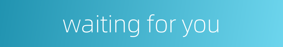 waiting for you的同义词