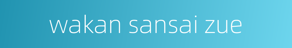 wakan sansai zue的同义词