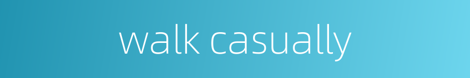 walk casually的同义词