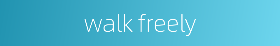 walk freely的同义词