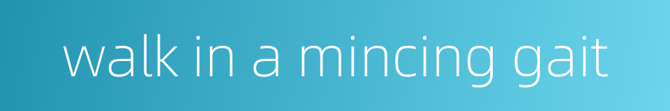 walk in a mincing gait的同义词