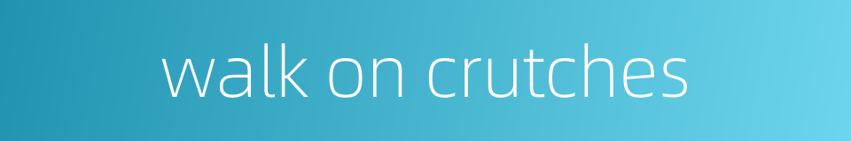 walk on crutches的同义词
