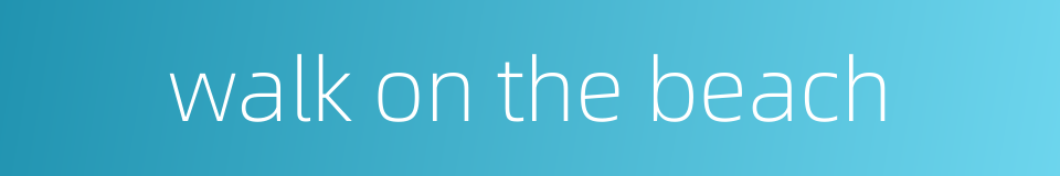 walk on the beach的同义词