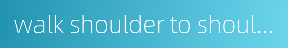 walk shoulder to shoulder的同义词